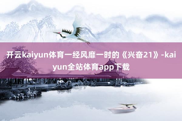开云kaiyun体育一经风靡一时的《兴奋21》-kaiyun全站体育app下载