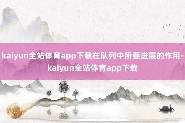 kaiyun全站体育app下载在队列中所要进展的作用-kaiyun全站体育app下载