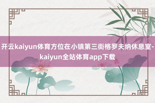 开云kaiyun体育方位在小镇第三街格罗夫纳休息室-kaiyun全站体育app下载