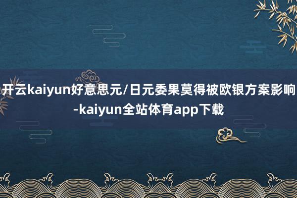 开云kaiyun好意思元/日元委果莫得被欧银方案影响-kaiyun全站体育app下载