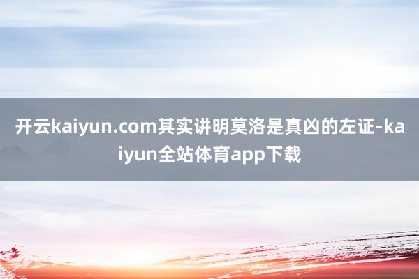 开云kaiyun.com其实讲明莫洛是真凶的左证-kaiyun全站体育app下载